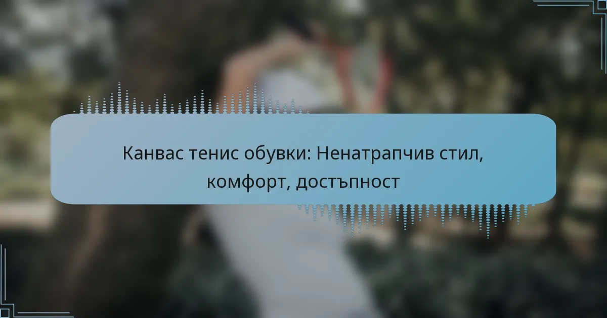 Канвас тенис обувки: Ненатрапчив стил, комфорт, достъпност