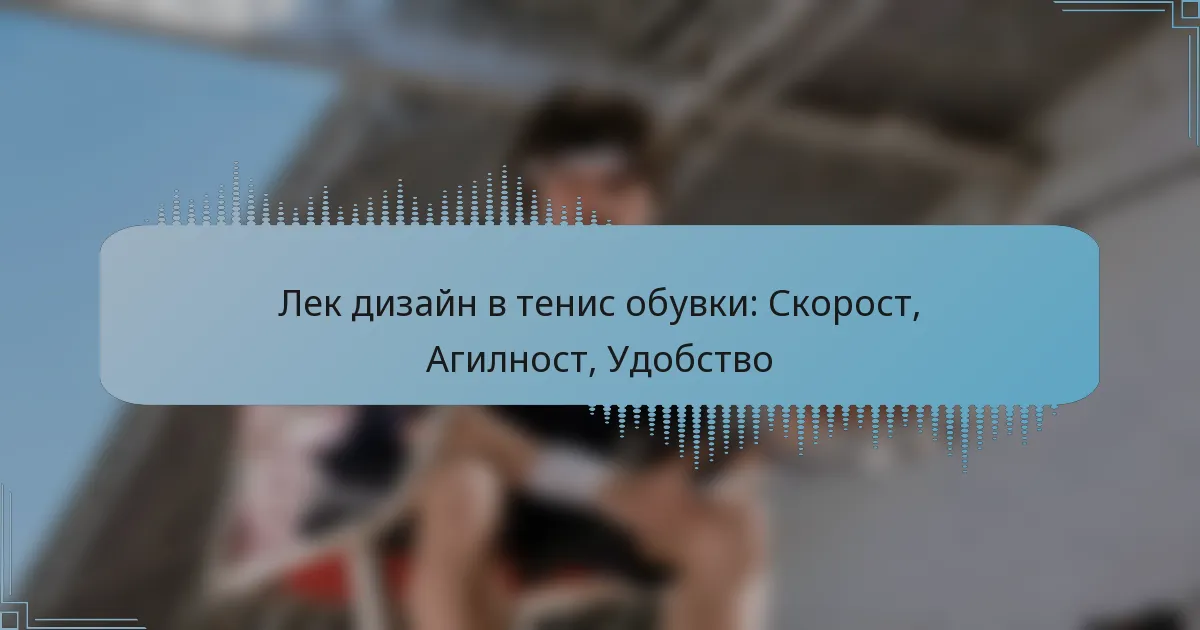 Лек дизайн в тенис обувки: Скорост, Агилност, Удобство