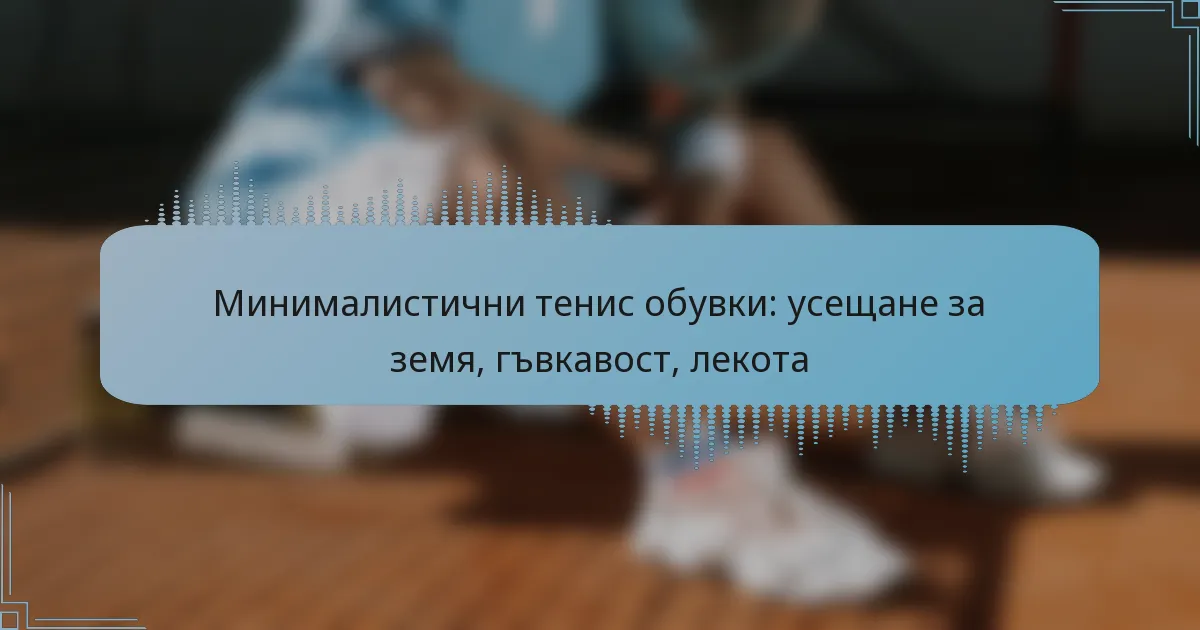 Минималистични тенис обувки: усещане за земя, гъвкавост, лекота