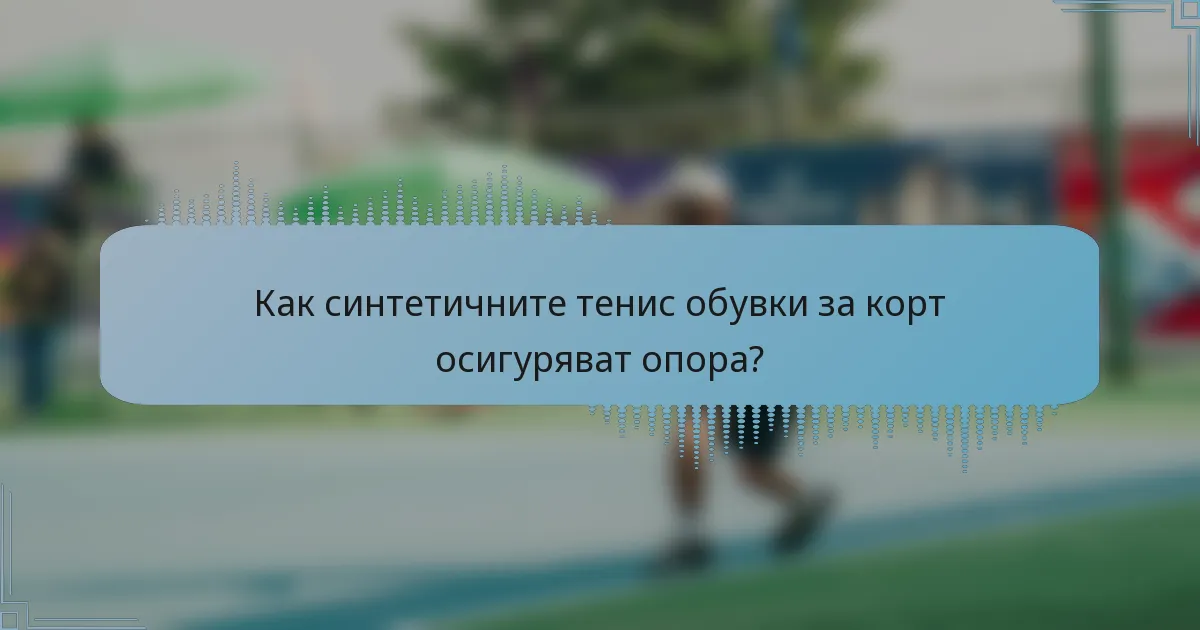 Как синтетичните тенис обувки за корт осигуряват опора?