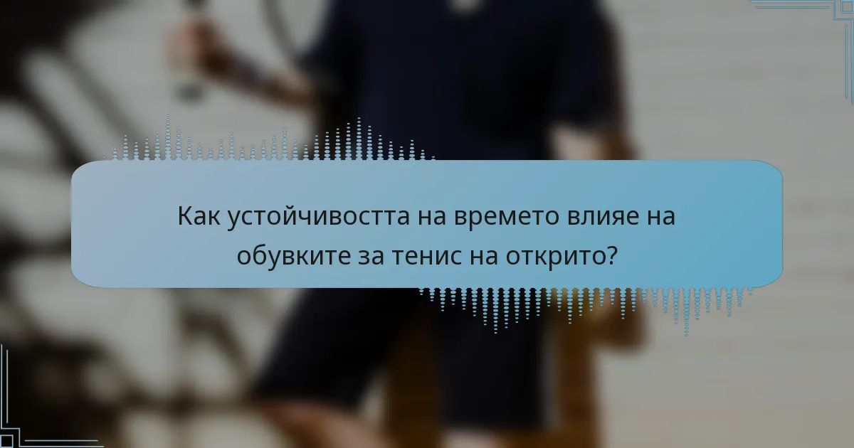Как устойчивостта на времето влияе на обувките за тенис на открито?