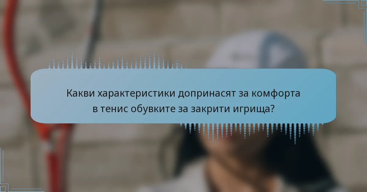 Какви характеристики допринасят за комфорта в тенис обувките за закрити игрища?