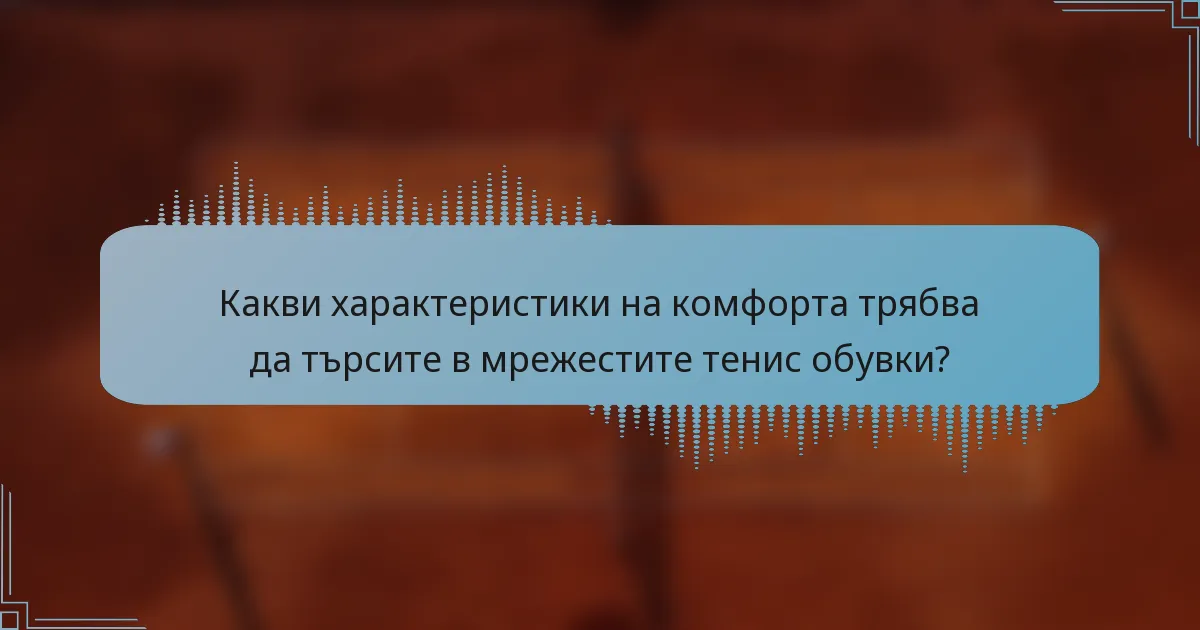 Какви характеристики на комфорта трябва да търсите в мрежестите тенис обувки?
