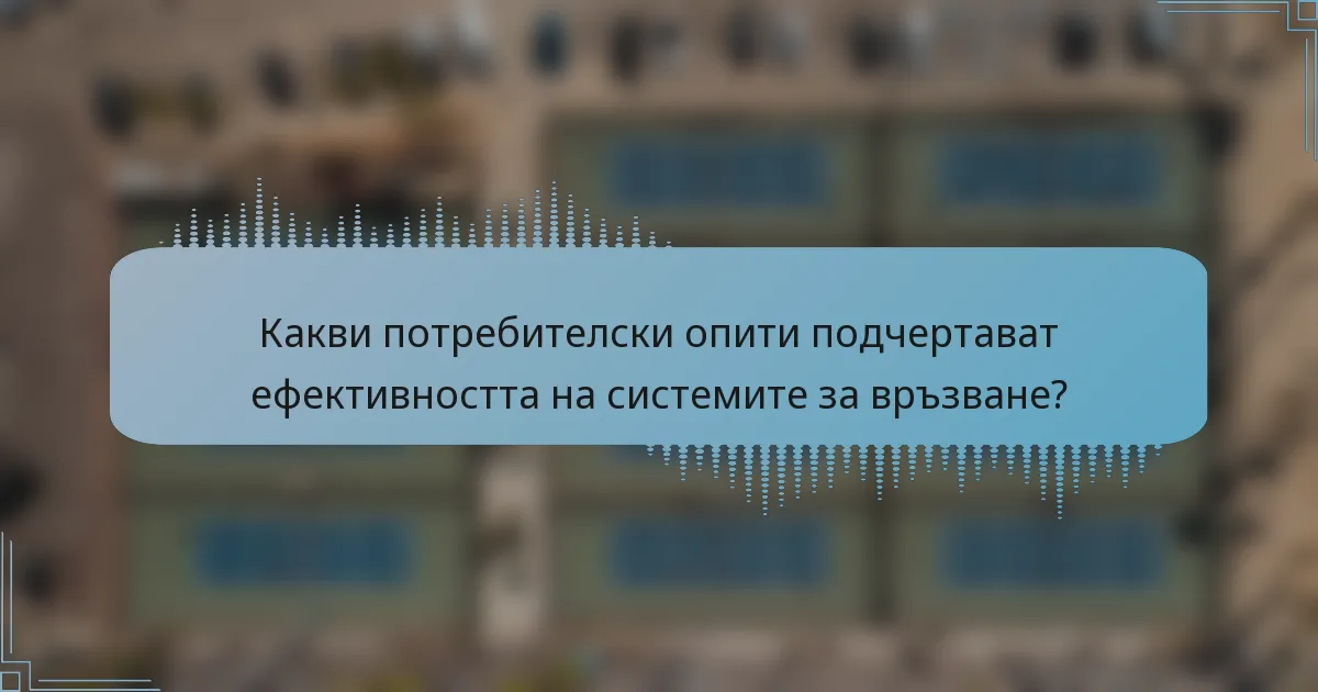 Какви потребителски опити подчертават ефективността на системите за връзване?