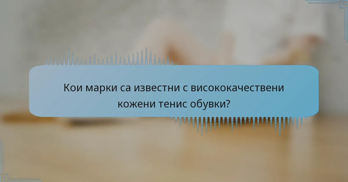 Кои марки са известни с висококачествени кожени тенис обувки?
