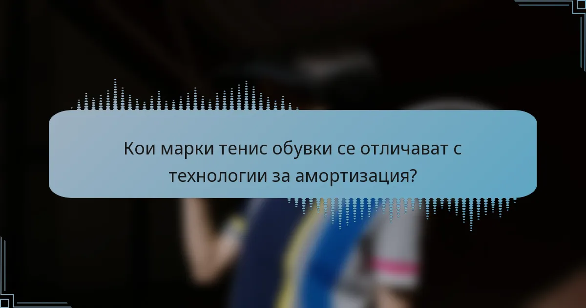 Кои марки тенис обувки се отличават с технологии за амортизация?