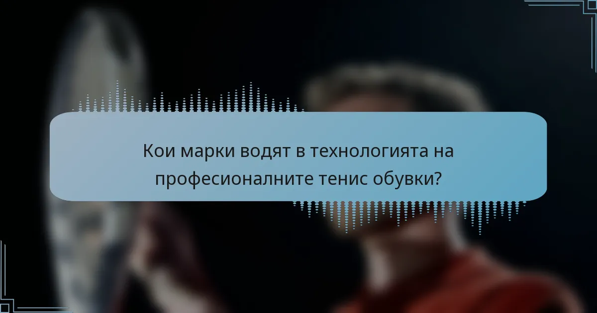 Кои марки водят в технологията на професионалните тенис обувки?