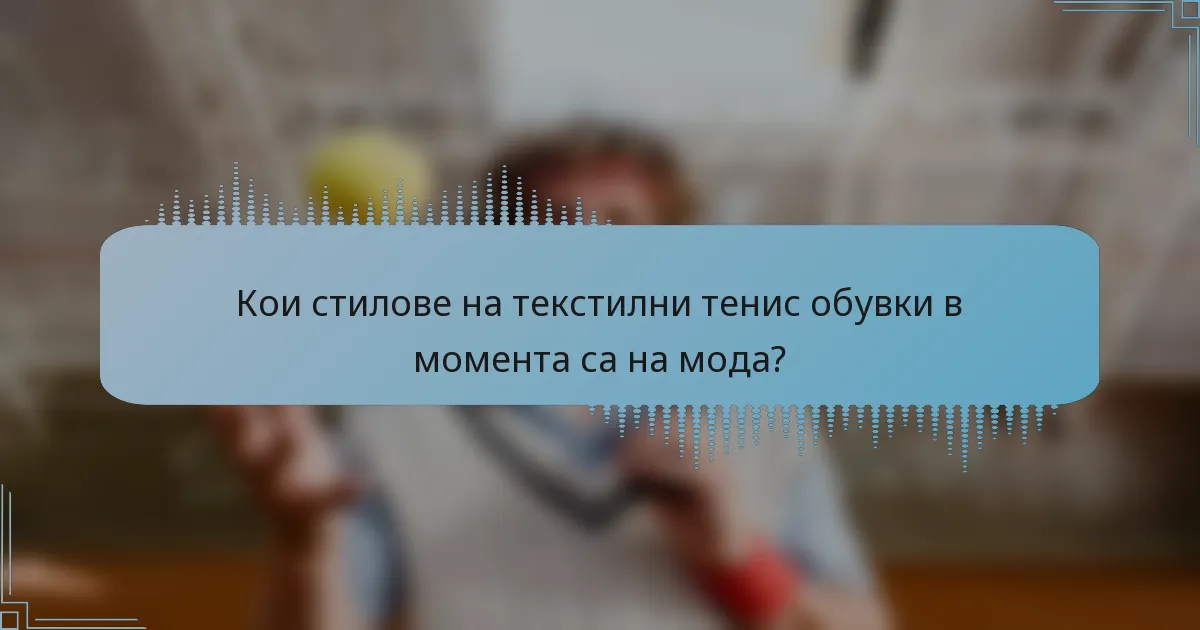 Кои стилове на текстилни тенис обувки в момента са на мода?